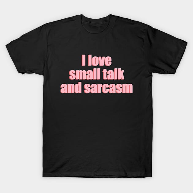 I love small talk and sarcasm (pink text) T-Shirt by EpicEndeavours